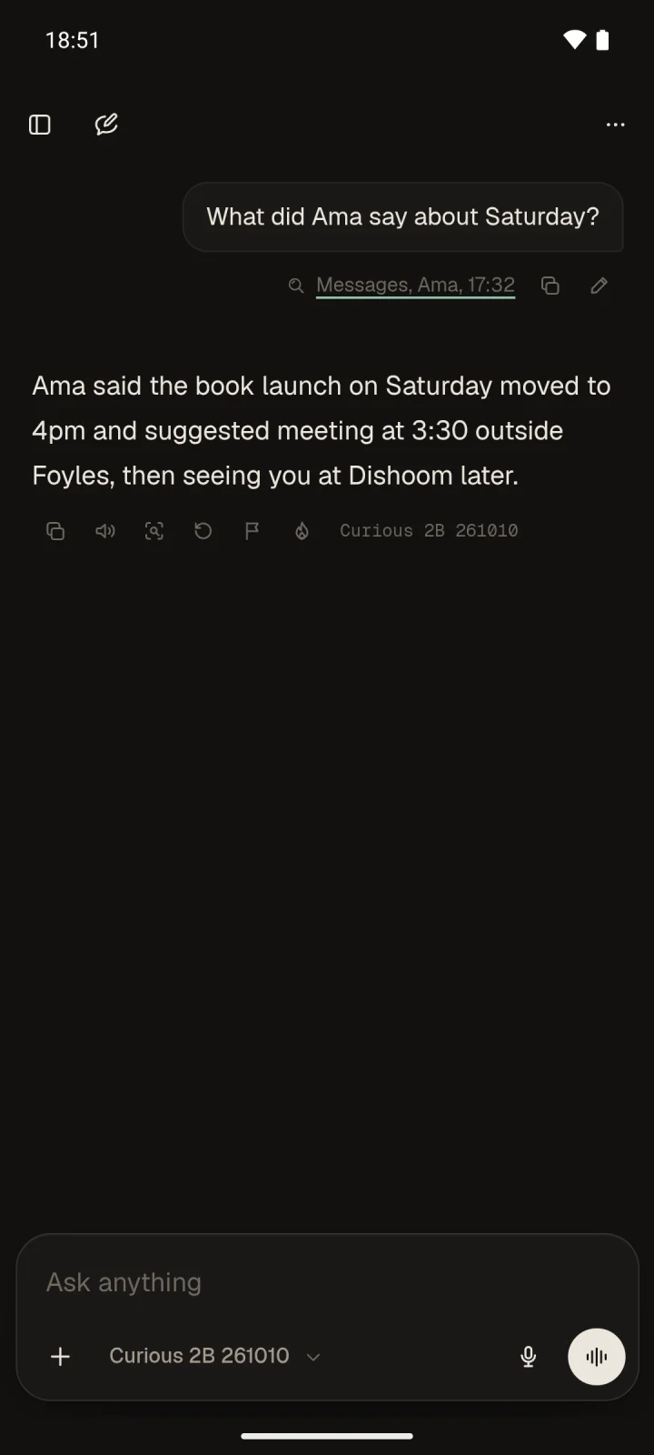 What did Ama say about Saturday? Found in Messages: Ama, 17:32. Ama said the book launch on Saturday moved to 4pm and suggested meeting at 3:30 outside Foyles, then seeing you at Dishoom later.